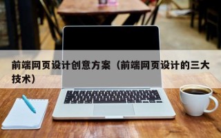 中卫前端网页设计创意方案（前端网页设计的三大技术）