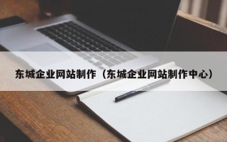 中卫东城企业网站制作（东城企业网站制作中心）