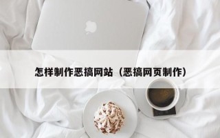 中卫怎样制作恶搞网站（恶搞网页制作）